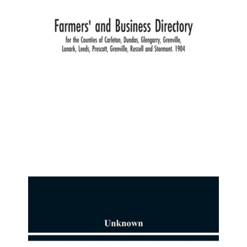 Farmers'' and business directory: for the Counties of Carleton Dundas Glengarry Grenville Lanark ... Paperback, Alpha Edition