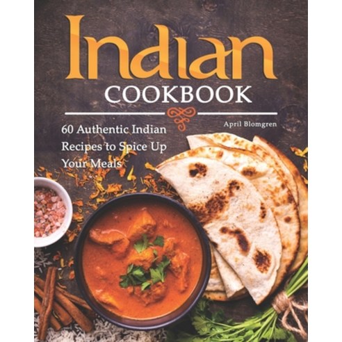 Indian Cookbook: 60 Authentic Indian Recipes to Spice Up Your Meals Paperback, Independently Published