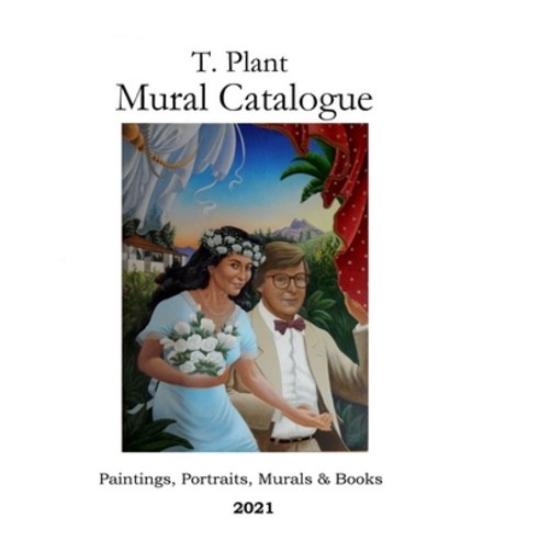 T. Plant Mural Catalogue 2021: Paintings Portraits Murals & Books Paperback, Independently Published