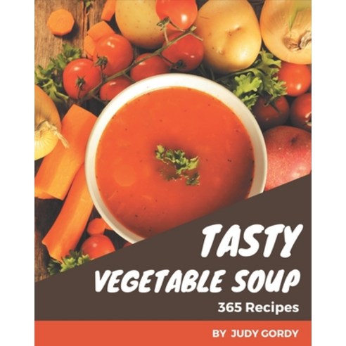 365 Tasty Vegetable Soup Recipes: Vegetable Soup Cookbook - All The Best Recipes You Need are Here! Paperback, Independently Published, English, 9798570809086