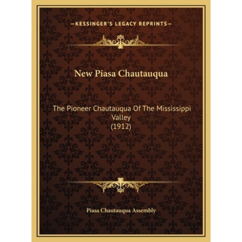 New Piasa Chautauqua: The Pioneer Chautauqua Of The Mississippi Valley (1912) Hardcover, Kessinger Publishing