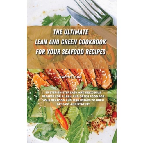 The Ultimate Lean and Green Cookbook for Your Seafood Recipes: 50 step-by-step easy and delicious re... Hardcover, Rachel Kim, English, 9781801901482