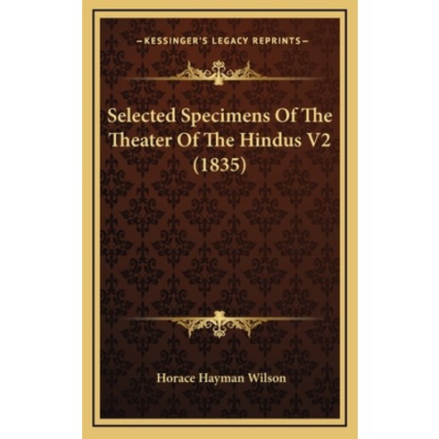 Selected Specimens Of The Theater Of The Hindus V2 (1835) Hardcover, Kessinger Publishing