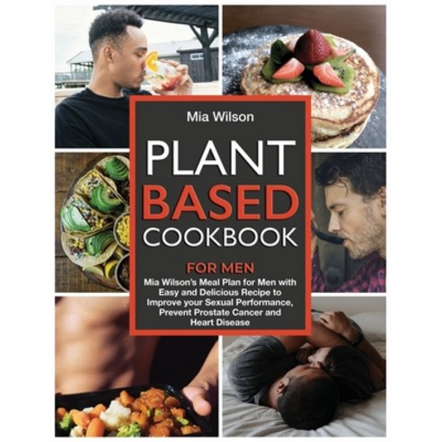 Plant Based Cookbook for Men: Mia Wilson''s Meal Plan for Men with Easy and Delicious Recipe to Impro... Paperback, MIA Wilson, English, 9781802526400
