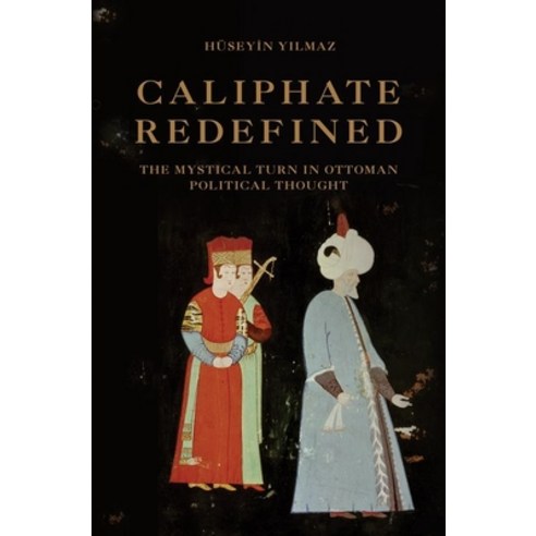 Caliphate Redefined: The Mystical Turn in Ottoman Political Thought Paperback, Princeton University Press