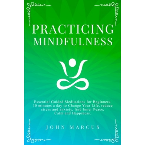 Practicing Mindfulness: Essential Guided Meditations for Beginners. 10 ...