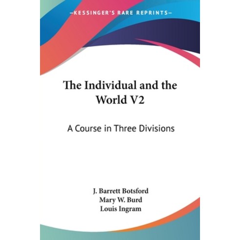 The Individual and the World V2: A Course in Three Divisions Paperback, Kessinger Publishing