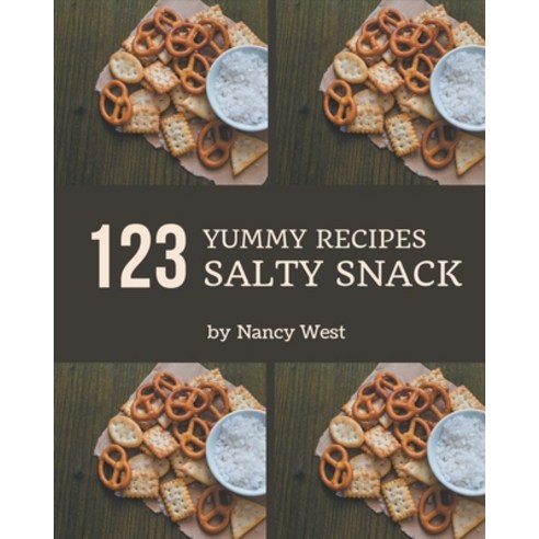 123 Yummy Salty Snack Recipes: A Must-have Yummy Salty Snack Cookbook for Everyone Paperback, Independently Published