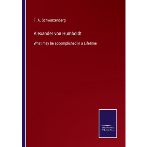 (영문도서) Alexander von Humboldt: What may be accomplished in a Lifetime Paperback, Salzwasser-Verlag, English, 9783752577501