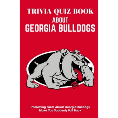 Trivia Quiz Book About Georgia Bulldogs Interesting Facts About Georgia Bulldogs Make You Suddenly F... Paperback, Independently Published, English, 9798577321697