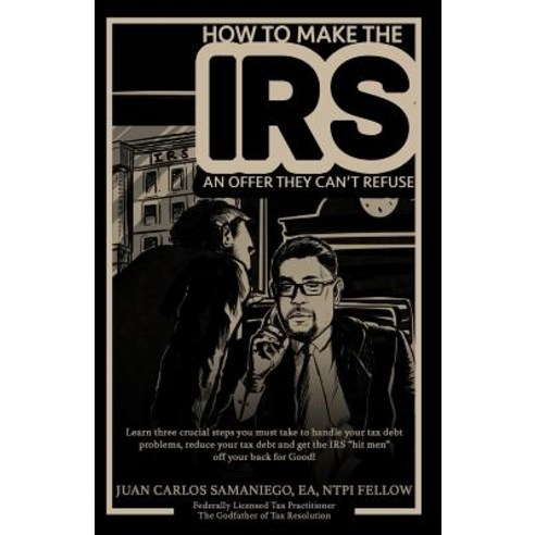 (영문도서) How To Make The IRS An Offer They Can''t Refuse: Learn three cruicial steps you must take to h... Paperback, Independently Published, English, 9781071447819