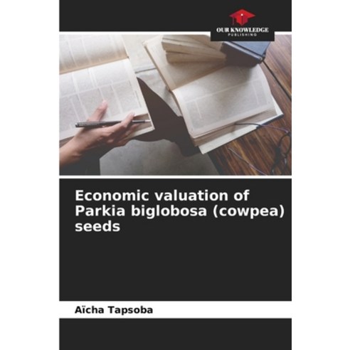 (영문도서) Economic valuation of Parkia biglobosa (cowpea) seeds Paperback, Our Knowledge Publishing, English, 9786205962534