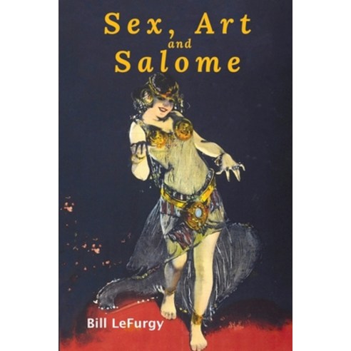 (영문도서) Sex Art and Salome: Historical Photographs of a Princess Dancer Stripper and Feminist In... Paperback, High Kicker Books, English, 9781734567861