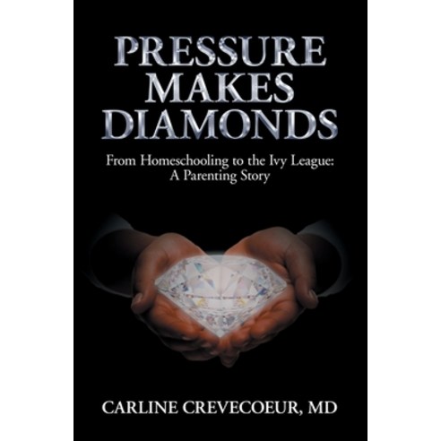 (영문도서) Pressure Makes Diamonds: From Homeschooling to the Ivy League - A Parenting Story Paperback, Carline Crevecoeur, English, 9781912680641