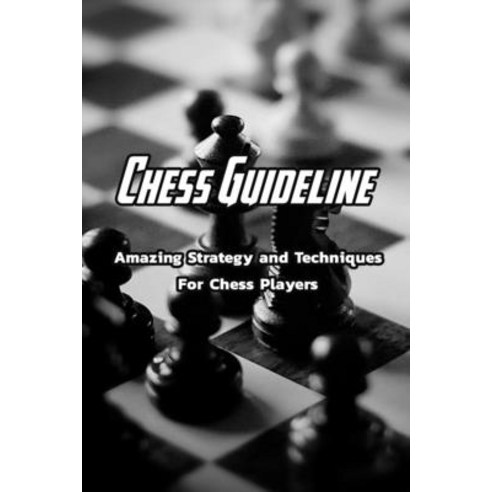 Chess Guideline: Amazing Strategy and Techniques For Chess Players: Begin to Play Chess Paperback, Independently Published, English, 9798716471030