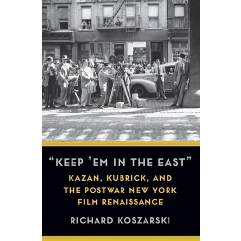 "Keep ''em in the East": Kazan Kubrick and the Postwar New York Film Renaissance Hardcover, Columbia University Press, English, 9780231200981