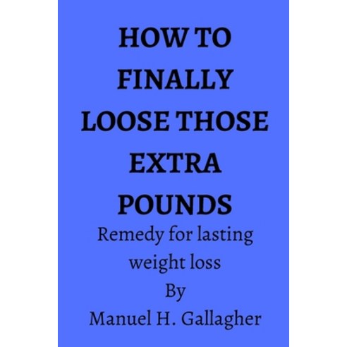 (영문도서) How to finally loose those extra pounds: Remedy for lasting weight loss Paperback, Independently Published, English, 9798355065287