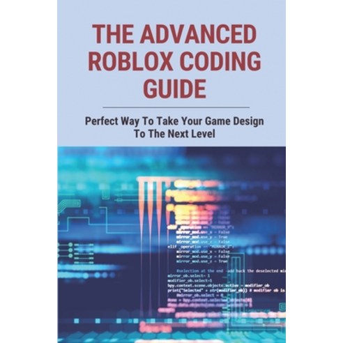 (영문도서) The Advanced Roblox Coding Guide: Perfect Way To Take Your Game Design To The Next Level: Rob... Paperback, Independently Published, English, 9798527860672