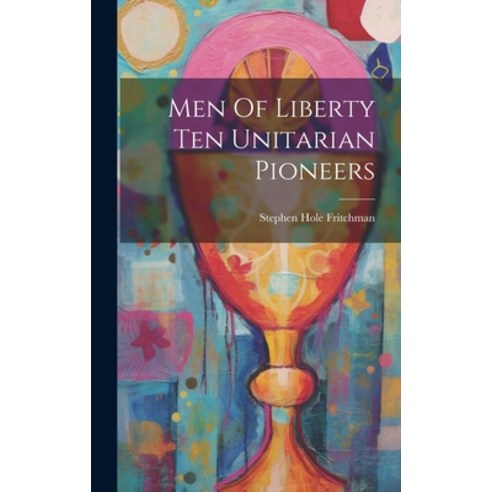 (영문도서) Men Of Liberty Ten Unitarian Pioneers Hardcover, Legare Street Press, English, 9781019963289