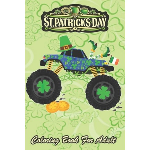 St Patricks Day Coloring Book For Adult: Monster Truck Lover Irish Shamrock An Adult Coloring Books ... Paperback, Independently Published, English, 9798710918234