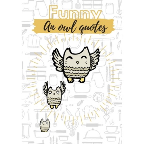 Funny an owl quotes: Funny an owl quotes: Book/Journal to Write in for Cook Cookbook Design (7*10in... Paperback, Independently Published