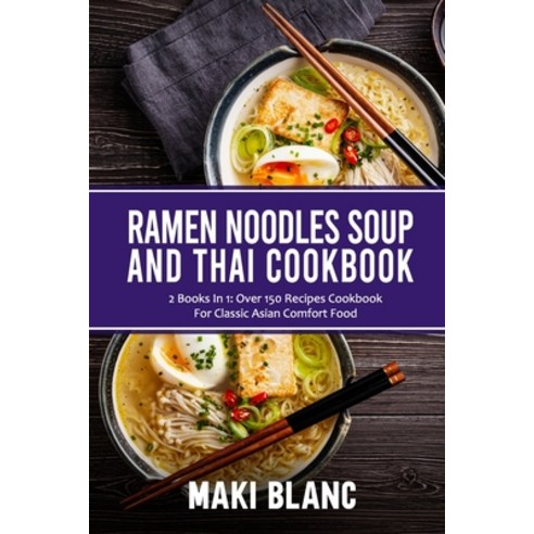 (영문도서) Ramen Noodle Soup And Thai Cookbook: 2 Books In 1: Over 150 Recipes For Classic Asian Food Paperback, Independently Published, English, 9798738788185