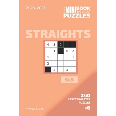 The Mini Book Of Logic Puzzles 2020-2021. Straights 5x5 - 240 Easy To Master Puzzles. #6 Paperback, Independently Published, English, 9798557152235