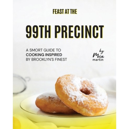 (영문도서) Feast at the 99th Precinct: A Smort Guide to Cooking Inspired by Brooklyn''s Finest Paperback, Independently Published, English, 9798875857966