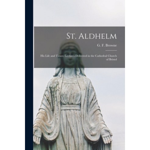 (영문도서) St. Aldhelm: His Life and Times; Lectures Delivered in the Cathedral Church of Bristol Paperback, Legare Street Press, English, 9781018865515