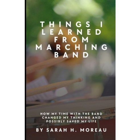 (영문도서) Things I Learned From Marching Band: How My Time With the Band Changed My Thinking and Possib... Paperback, Independently Published, English, 9798866440573