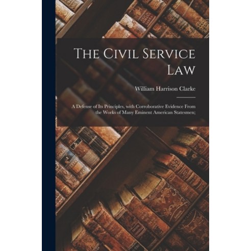(영문도서) The Civil Service Law: a Defense of Its Principles With Corroborative Evidence From the Work... Paperback, Legare Street Press, English, 9781013817854