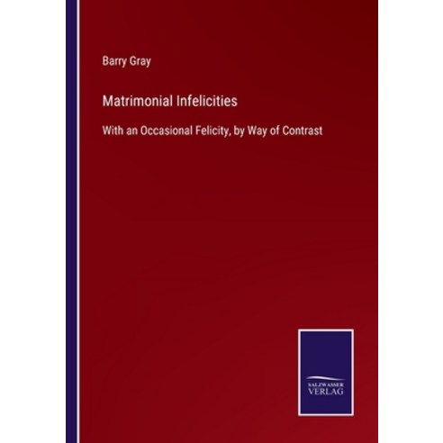 (영문도서) Matrimonial Infelicities: With an Occasional Felicity by Way of Contrast Paperback, Salzwasser-Verlag, English, 9783375081843