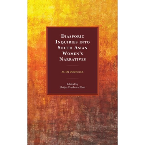 Diasporic Inquiries into South Asian Women''s Narratives: Alien Domiciles Hardcover, Lexington Books