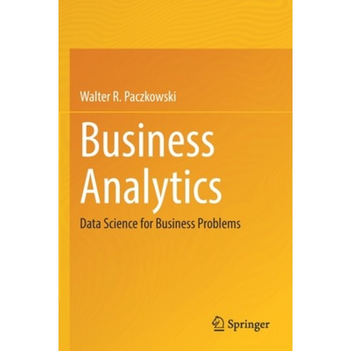 (영문도서) Business Analytics: Data Science for Business Problems Paperback, Springer, English, 9783030870256