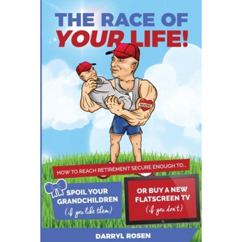 (영문도서) The Race Of Your Life: How To Reach Retirement Secure Enough to Spoil Your Grandkids (If You ... Paperback, Independently Published, English, 9781690777878