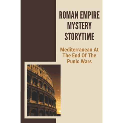 (영문도서) Roman Empire Mystery Storytime: Mediterranean At The End Of The Punic Wars: Entertaining Coll... Paperback, Independently Published, English, 9798546171384