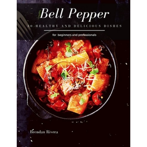 Bell Pepper: 30 healthy and delicious dishes Paperback, Independently Published