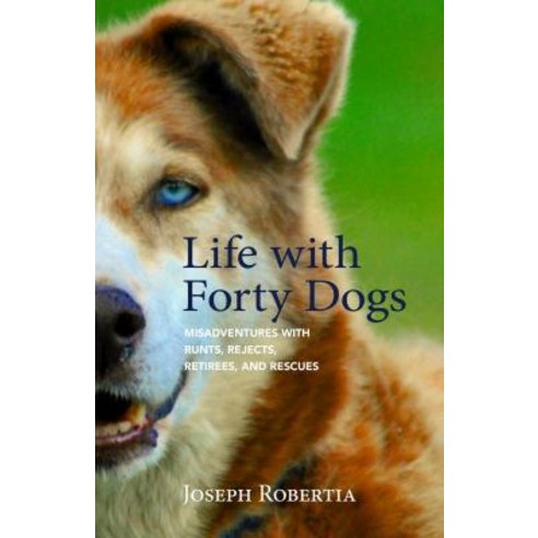 Life with Forty Dogs: Misadventures with Runts Rejects Retirees and Rescues Paperback, Alaska Northwest Books, English, 9781943328918
