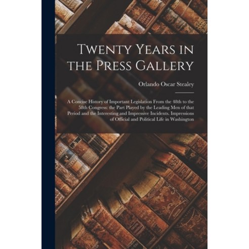 (영문도서) Twenty Years in the Press Gallery; a Concise History of Important Legislation From the 48th t... Paperback, Legare Street Press, English, 9781014438126
