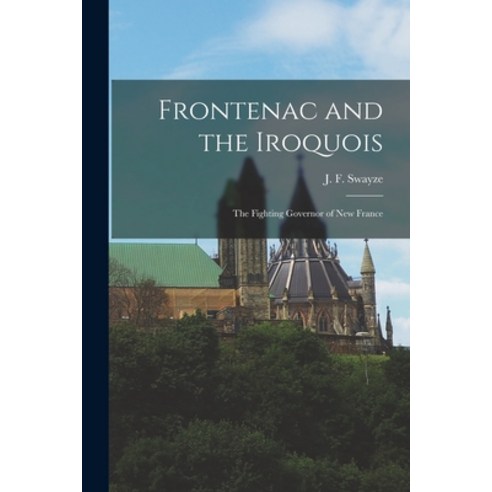 (영문도서) Frontenac and the Iroquois: the Fighting Governor of New France Paperback, Hassell Street Press, English, 9781014282392