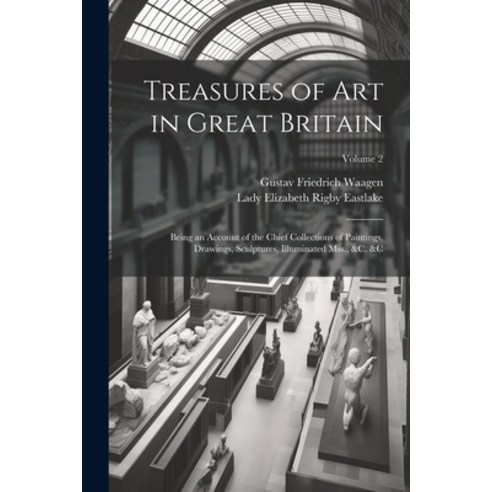 (영문도서) Treasures of Art in Great Britain: Being an Account of the Chief Collections of Paintings Dr... Paperback, Legare Street Press, English, 9781021340047
