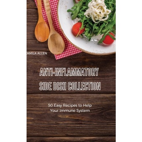 Anti-Inflammatory Side Dish Collection: 50 Easy Recipes to Help Your Immune System Hardcover, Camila Allen, English, 9781801903660