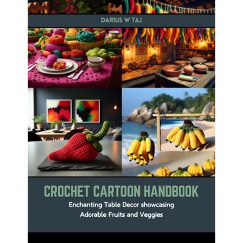 (영문도서) Crochet Cartoon Handbook: Enchanting Table Decor showcasing Adorable Fruits and Veggies Paperback, Independently Published, English, 9798875877735