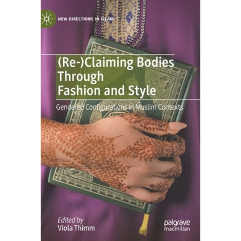 (영문도서) (Re-)Claiming Bodies Through Fashion and Style: Gendered Configurations in Muslim Contexts Hardcover, Palgrave MacMillan, English, 9783030719401