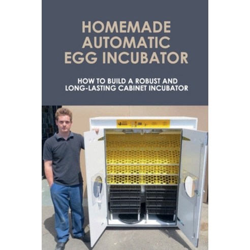 (영문도서) Homemade Automatic Egg Incubator: How To Build A Robust And Long-Lasting Cabinet Incubator: H... Paperback, Independently Published, English, 9798451731710