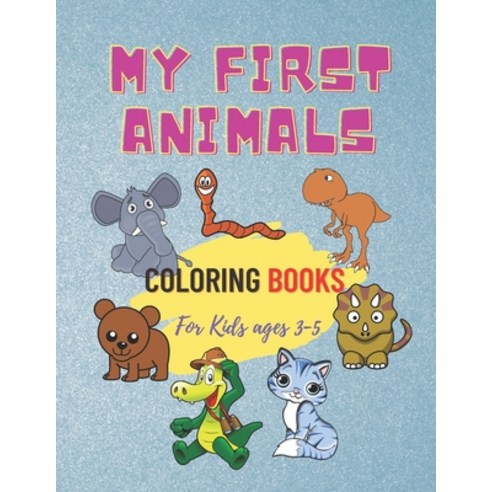My First Animals Coloring Books For Kids Ages 3-5: Children''s Coloring Books for Toddlers and Kids A... Paperback, Independently Published