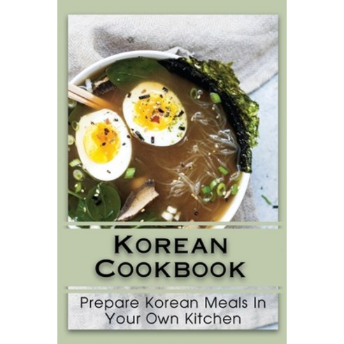 (영문도서) Korean Cookbook: Prepare Korean Meals In Your Own Kitchen: Recipes Of Korean Food Paperback, Independently Published, English, 9798462679001