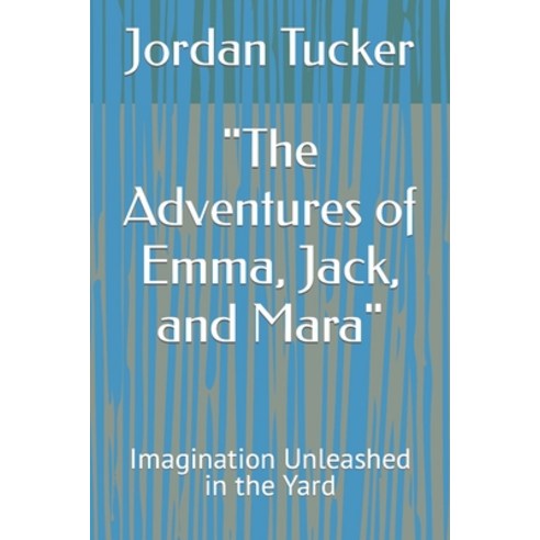 (영문도서) The Adventures of Emma Jack and Mara: Imagination Unleashed in the Yard Paperback, Independently Published, English, 9798375234700