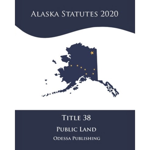 Alaska Statutes 2020 Title 38 Public Land Paperback, Independently Published