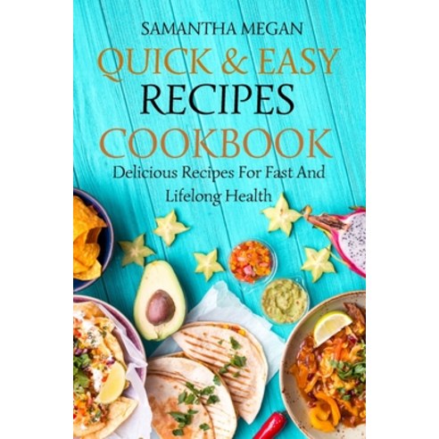 Quick And Easy Recipes Cookbook: Delicious Recipes For Fast And Lifelong Health Paperback, Samantha Megan, English, 9781802529494